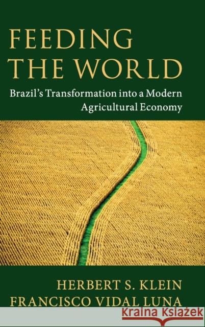 Feeding the World: Brazil's Transformation Into a Modern Agricultural Economy Herbert S. Klein Francisco Vidal Luna 9781108473095 Cambridge University Press