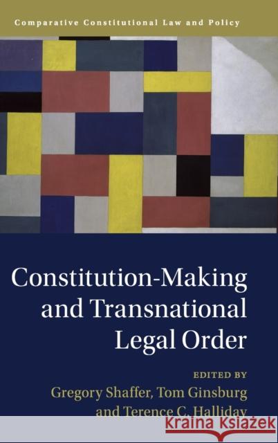 Constitution-Making and Transnational Legal Order Tom Ginsburg Terence C. Halliday Gregory Shaffer 9781108473101 Cambridge University Press