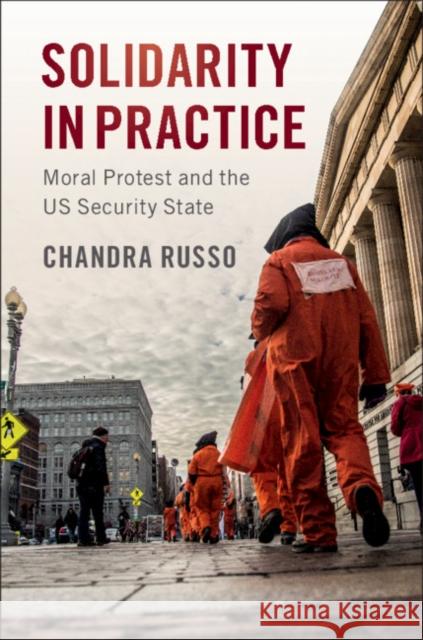 Solidarity in Practice: Moral Protest and the US Security State Chandra Russo (Colgate University, New York) 9781108473118 Cambridge University Press