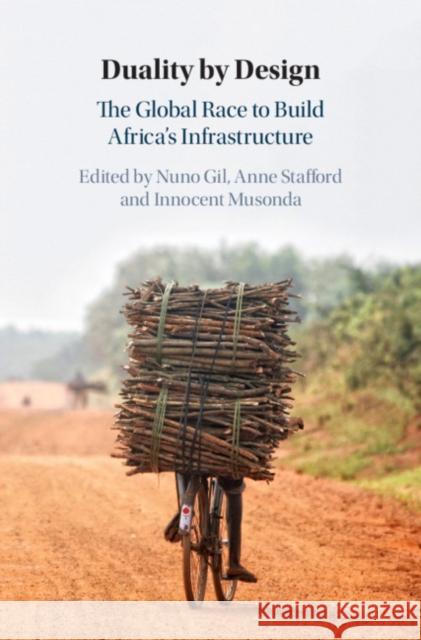 Duality by Design: The Global Race to Build Africa's Infrastructure Nuno Gil Anne Stafford Innocent Musonda 9781108473163