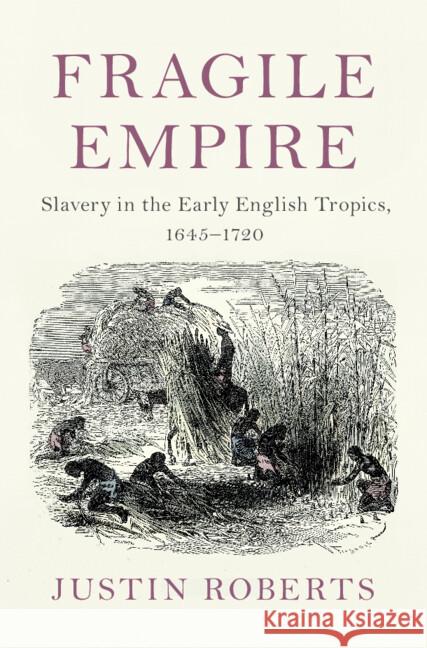 Fragile Empire: Slavery in the Early English Tropics, 1645–1720 Justin (Dalhousie University, Nova Scotia) Roberts 9781108473187 Cambridge University Press