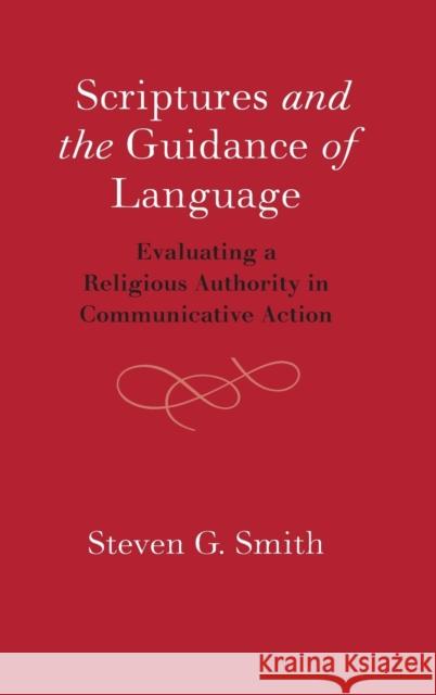 Scriptures and the Guidance of Language: Evaluating a Religious Authority in Communicative Action Steven Smith 9781108473217