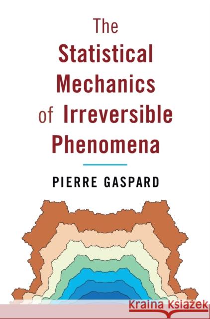 The Statistical Mechanics of Irreversible Phenomena Pierre (Universite Libre de Bruxelles) Gaspard 9781108473729 Cambridge University Press