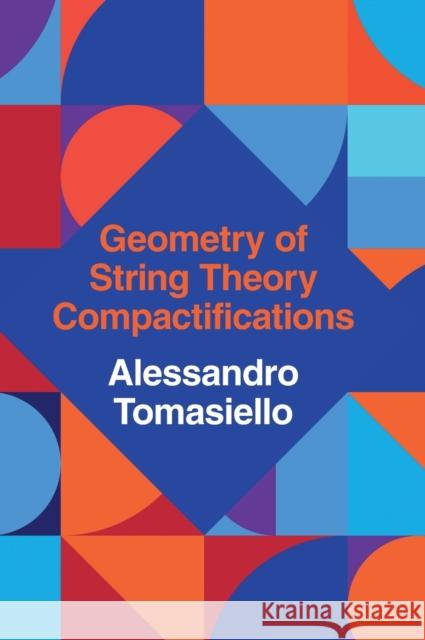 Geometry of String Theory Compactifications Alessandro (Universita degli Studi di Milano-Bicocca) Tomasiello 9781108473736 Cambridge University Press