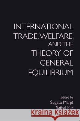 International Trade, Welfare, and the Theory of General Equilibrium Sugata Marjit, Saibal Kar 9781108473873