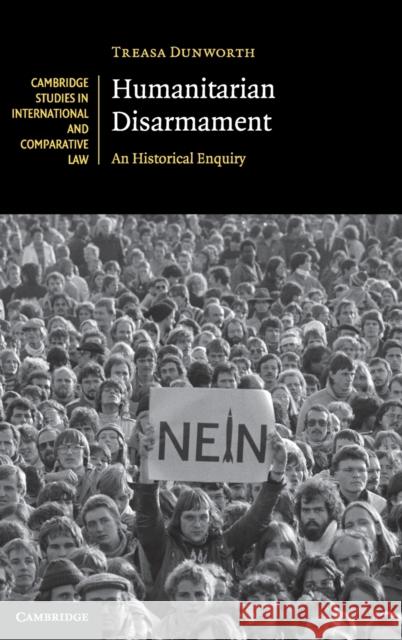 Humanitarian Disarmament: An Historical Enquiry Treasa Dunworth 9781108473927 Cambridge University Press