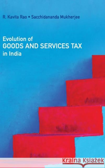 Evolution of Goods and Services Tax in India R. Kavita Rao, Sacchidananda Mukherjee 9781108473965