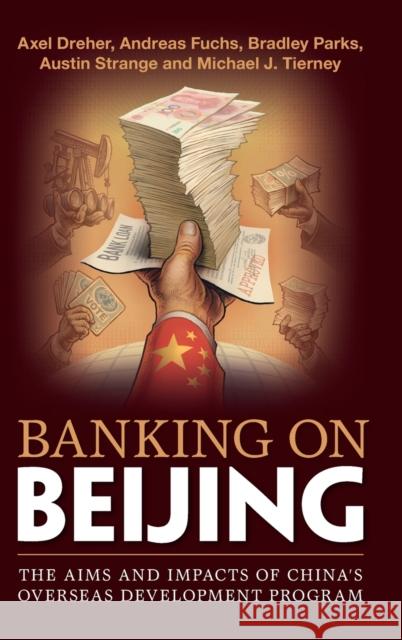 Banking on Beijing: The Aims and Impacts of China's Overseas Development Program Dreher, Axel 9781108474108