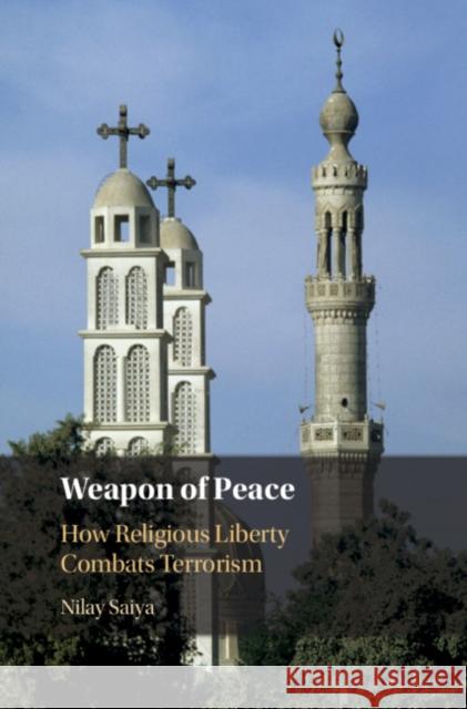 Weapon of Peace: How Religious Liberty Combats Terrorism Nilay Saiya 9781108474313