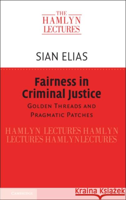 Fairness in Criminal Justice: Golden Threads and Pragmatic Patches Sian Elias 9781108474351 Cambridge University Press