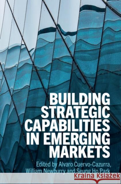 Building Strategic Capabilities in Emerging Markets Alvaro Cuervo-Cazurra William Newburry Seung Ho Park 9781108474375 Cambridge University Press