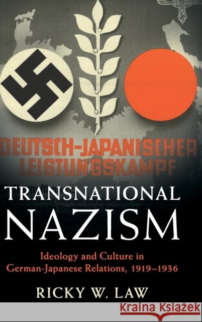 Transnational Nazism: Ideology and Culture in German-Japanese Relations, 1919-1936 Ricky W. Law 9781108474634 Cambridge University Press