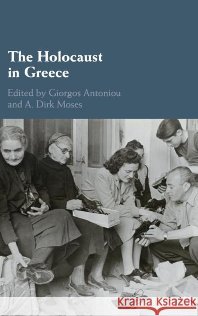 The Holocaust in Greece Giorgos Antoniou A. Dirk Moses 9781108474672 Cambridge University Press