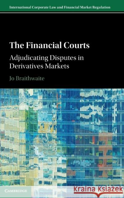 The Financial Courts: Adjudicating Disputes in Derivatives Markets Jo Braithwaite (London School of Economics and Political Science) 9781108474795 Cambridge University Press