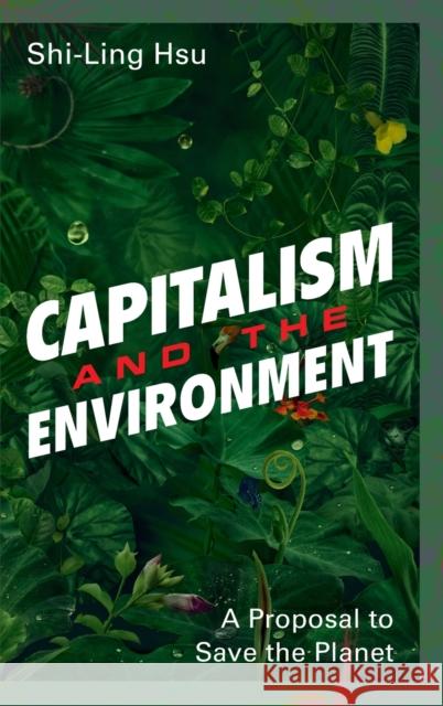Capitalism and the Environment: A Proposal to Save the Planet Hsu, Shi-Ling 9781108474825 Cambridge University Press