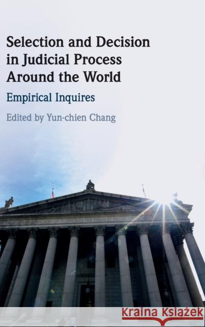 Selection and Decision in Judicial Process Around the World: Empirical Inquires Yun-Chien Chang 9781108474870 Cambridge University Press