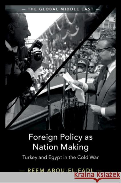 Foreign Policy as Nation Making: Turkey and Egypt in the Cold War Reem Abou-El-Fadl 9781108475044 Cambridge University Press