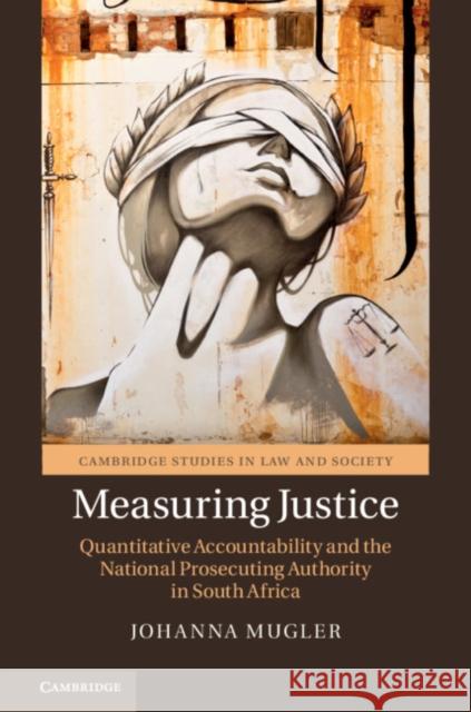 Measuring Justice: Quantitative Accountability and the National Prosecuting Authority in South Africa Johanna Mugler 9781108475112 Cambridge University Press