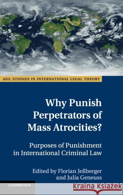 Why Punish Perpetrators of Mass Atrocities?: Purposes of Punishment in International Criminal Law Florian Jeberger Julia Geneuss 9781108475143 Cambridge University Press
