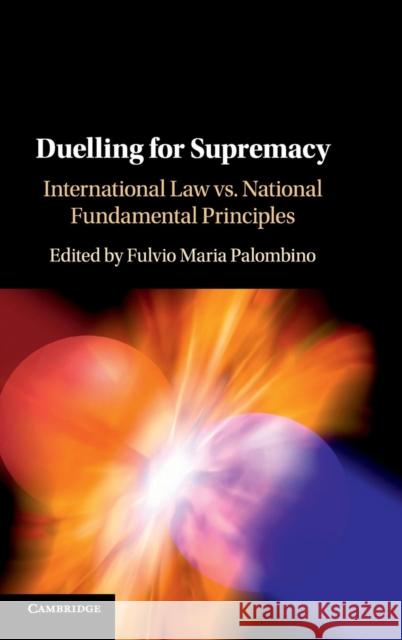 Duelling for Supremacy: International Law vs. National Fundamental Principles Fulvio Maria Palombino 9781108475266 Cambridge University Press