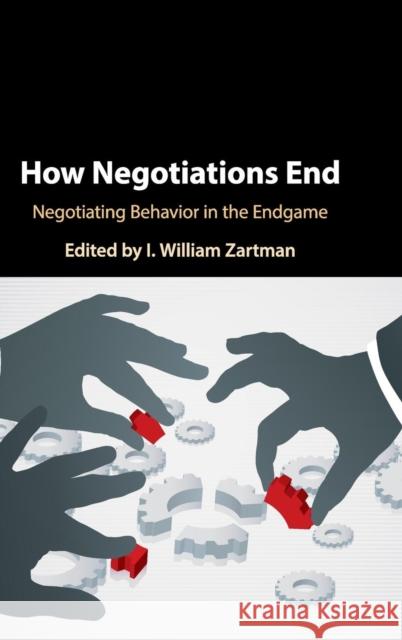 How Negotiations End: Negotiating Behavior in the Endgame I. William Zartman 9781108475839 Cambridge University Press