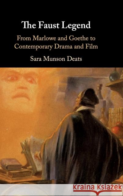 The Faust Legend: From Marlowe and Goethe to Contemporary Drama and Film Sara Munson Deats 9781108475853 Cambridge University Press