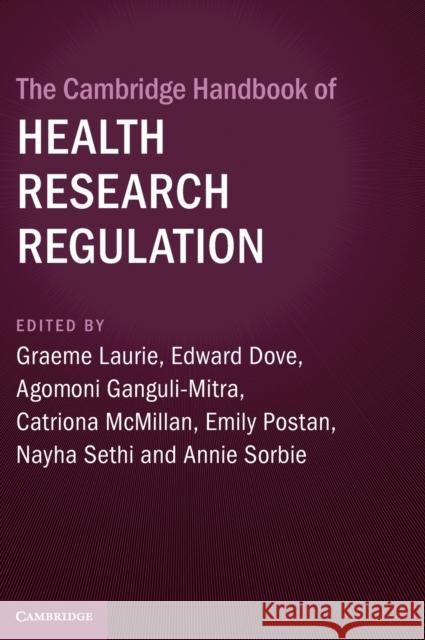 The Cambridge Handbook of Health Research Regulation Graeme Laurie (University of Edinburgh), Edward Dove (University of Edinburgh), Agomoni Ganguli-Mitra (University of Edi 9781108475976 Cambridge University Press