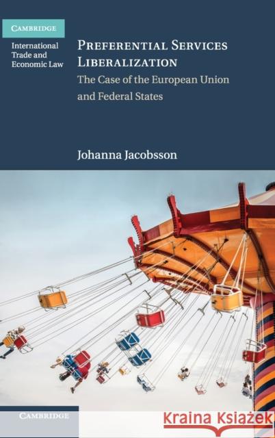 Preferential Services Liberalization: The Case of the European Union and Federal States Jacobsson, Johanna 9781108476164 Cambridge University Press