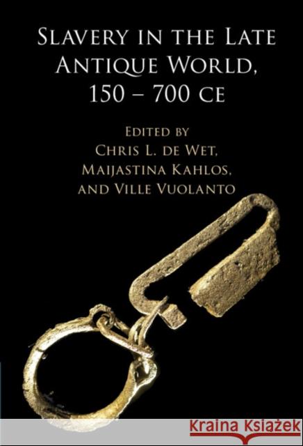 Slavery in the Late Antique World, 150 – 700 CE Chris L. de Wet, Maijastina Kahlos (University of Helsinki), Ville Vuolanto (University of Tampere, Finland) 9781108476225