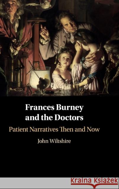 Frances Burney and the Doctors: Patient Narratives Then and Now John Wiltshire 9781108476362
