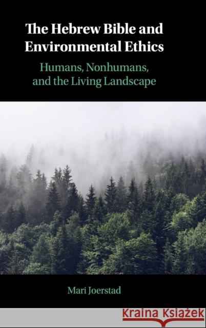 The Hebrew Bible and Environmental Ethics: Humans, Nonhumans, and the Living Landscape Joerstad, Mari 9781108476447 Cambridge University Press