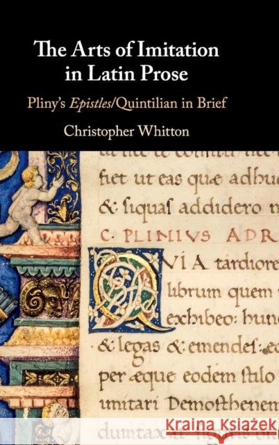 The Arts of Imitation in Latin Prose: Pliny's Epistles/Quintilian in Brief Christopher Whitton 9781108476577 Cambridge University Press
