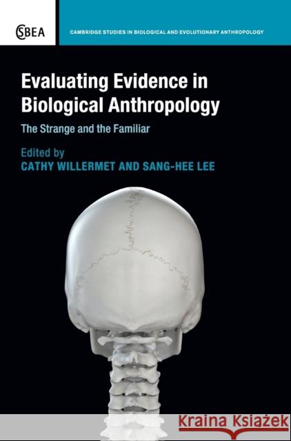 Evaluating Evidence in Biological Anthropology: The Strange and the Familiar Cathy Willermet Sang-Hee Lee 9781108476843 Cambridge University Press