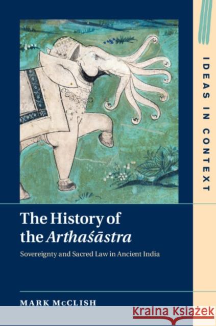 The History of the Arthasastra: Sovereignty and Sacred Law in Ancient India McClish, Mark 9781108476904 Cambridge University Press