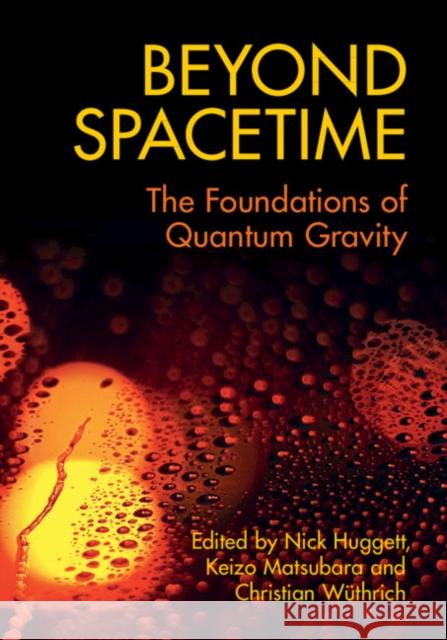 Beyond Spacetime: The Foundations of Quantum Gravity Nick Huggett Keizo Matsubara Christian Wuthrich 9781108477024 Cambridge University Press