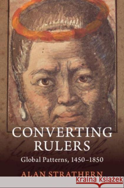 Converting Rulers: Kongo, Japan, Thailand, Hawaii and Global Patterns, 1450–1850 Alan (University of Oxford) Strathern 9781108477161