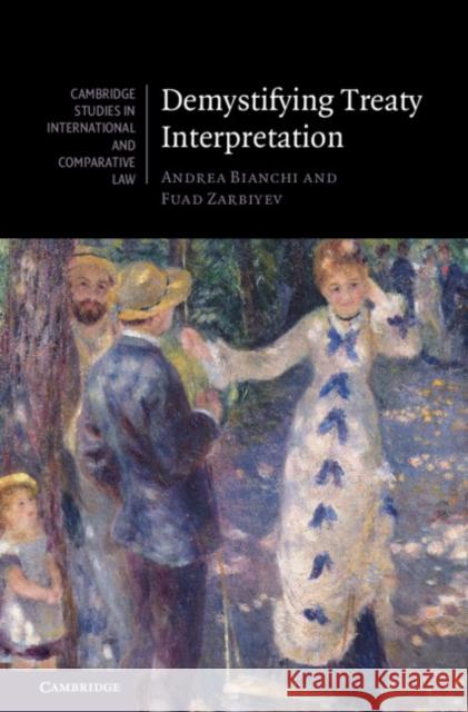 Demystifying Treaty Interpretation Andrea Bianchi Fuad Zarbiyev 9781108477383 Cambridge University Press