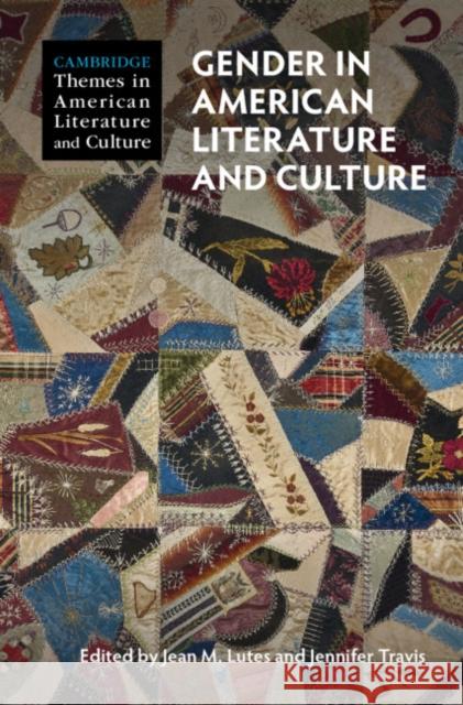 Gender in American Literature and Culture Jean M. Lutes (Villanova University, Pennsylvania), Jennifer Travis (St John's University, New York) 9781108477536