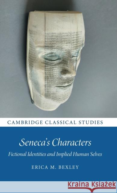 Seneca's Characters: Fictional Identities and Implied Human Selves Erica M. Bexley (University of Durham) 9781108477604 Cambridge University Press