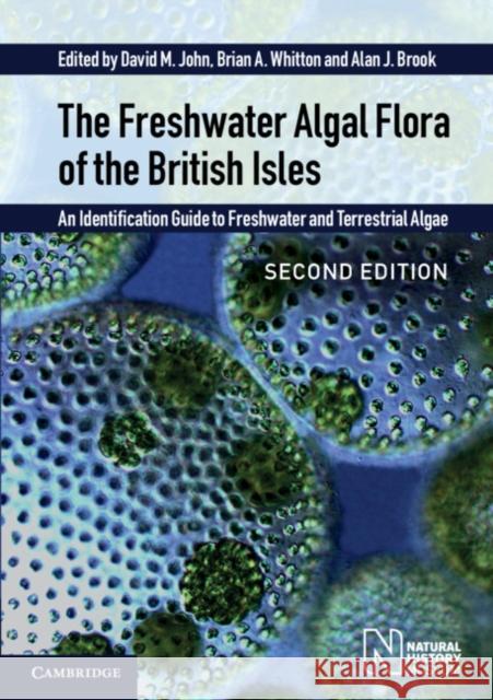 The Freshwater Algal Flora of the British Isles: An Identification Guide to Freshwater and Terrestrial Algae David M. John, Brian A. Whitton, Alan J. Brook 9781108478007