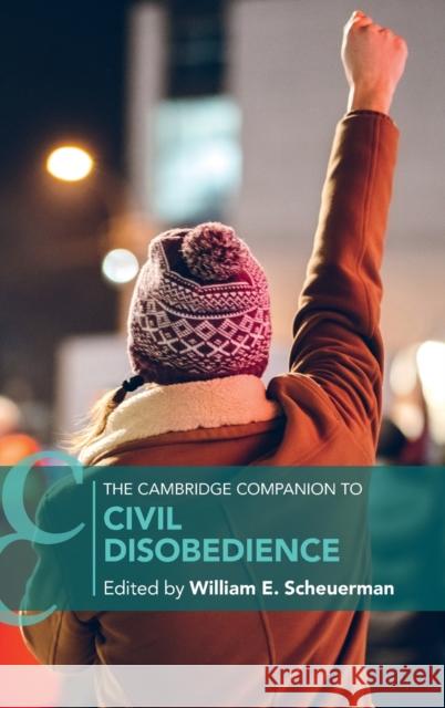 The Cambridge Companion to Civil Disobedience William E. Scheuerman 9781108478045 Cambridge University Press