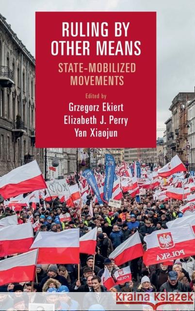 Ruling by Other Means: State-Mobilized Movements Grzegorz Ekiert Elizabeth J. Perry Yan Xiaojun 9781108478069 Cambridge University Press