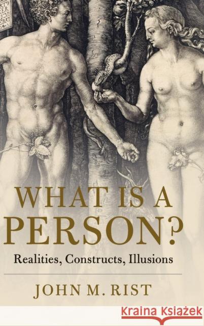 What is a Person?: Realities, Constructs, Illusions John M. Rist (University of Toronto) 9781108478076