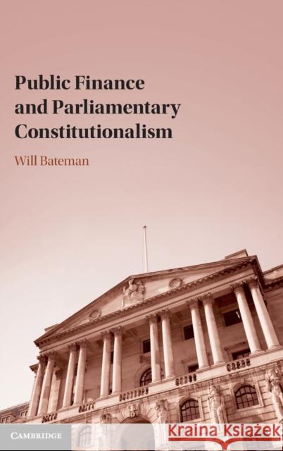 Public Finance and Parliamentary Constitutionalism Will Bateman (Australian National University, Canberra) 9781108478113 Cambridge University Press