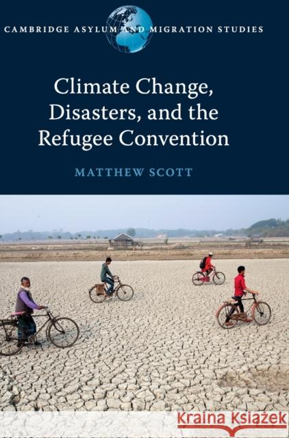 Climate Change, Disasters, and the Refugee Convention Scott, Matthew 9781108478229