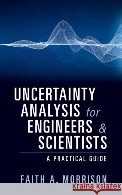 Uncertainty Analysis for Engineers and Scientists: A Practical Guide Morrison, Faith A. 9781108478359