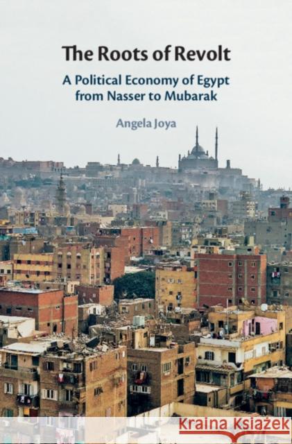 The Roots of Revolt: A Political Economy of Egypt from Nasser to Mubarak Angela Joya 9781108478366 Cambridge University Press