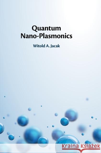 Quantum Nano-Plasmonics Witold A. Jacak (Politechnika Wroclawska, Poland) 9781108478397