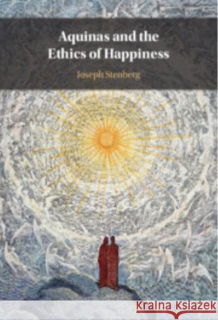 Aquinas and the Ethics of Happiness Joseph Stenberg (Colgate University, New York) 9781108478434