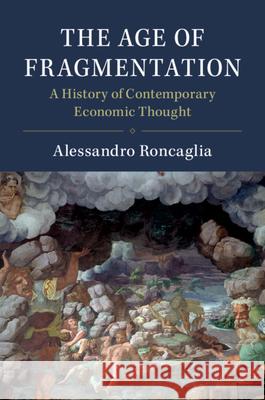 The Age of Fragmentation: A History of Contemporary Economic Thought Alessandro Roncaglia 9781108478441 Cambridge University Press